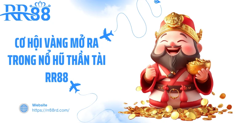 Cơ hội vàng mở ra trong nổ hũ thần tài RR88 Cơ hội vàng mở ra trong nổ hũ thần tài RR88