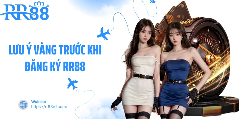 Lưu ý vàng trước khi đăng ký RR88 Lưu ý vàng trước khi đăng ký RR88