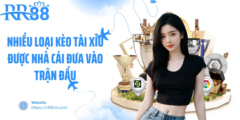 Nhiều loại kèo tài xỉu được nhà cái đưa vào trận đấu Nhiều loại kèo tài xỉu được nhà cái đưa vào trận đấu
