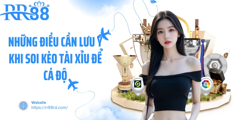 Những điều cần lưu ý khi soi kèo tài xỉu để cá độ Những điều cần lưu ý khi soi kèo tài xỉu để cá độ